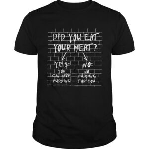 If You Dont Eat Your Meat You Cant Have Any Pudding Shirt